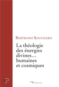 La théologie des énergies divines? humaines et cosmiques - Souchard Bertrand