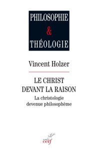 Le christ devant la raison. La christologie devenue philosophème - Holzer Vincent ; Dubarle Dominique