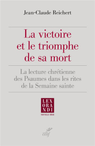 La victoire et le triomphe de sa mort. La lecture chrétienne des psaumes dans les rites de la Semain - Reichert Jean-Claude ; Prétot Patrick