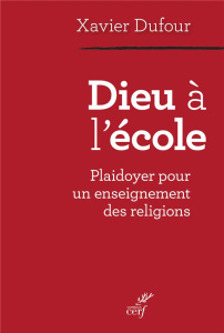 Dieu à l'école. Plaidoyer pour un enseignement des religions - Dufour Xavier