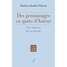 Des personnages en quête d'Auteur. Une histoire de la charité - Rouillé d'Orfeuil Matthieu