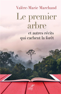 Le premier arbre . Et autres récits qui cachent la forêt - Marchand Valère-Marie