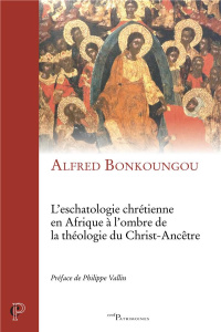 L'eschatologie chrétienne en Afrique à l'ombre de la théologie du Christ-Ancêtre - Bonkoungou Alfred ; Vallin Philippe