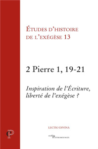 Etudes de l'histoire de l'exégèse. Volume 13, 2 Pierre 1, 19-21 - Inspiration de l'Ecriture, liberté - Arnold Matthieu ; Boulnois Marie-Odile ; Dahan Gil