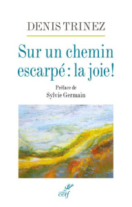 Sur un chemin escarpé : la joie ! - Trinez Denis ; Germain Sylvie