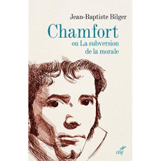 Chamfort. Ou La subversion de la morale - Bilger Jean-Baptiste