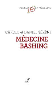 Médecine bashing. Réponse aux détracteurs de la science médicale - Séréni Daniel ; Séréni Carole