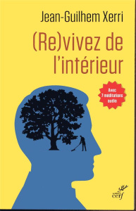 (Re)vivez de l'intérieur. Guide pratique de sagesse contemporaine - Xerri Jean-Guilhem