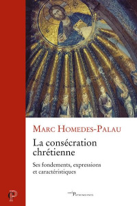 La consécration chrétienne. Ses fondements, expressions et caractéristiques - Homedes-Palau Marc ; Vallin Philippe
