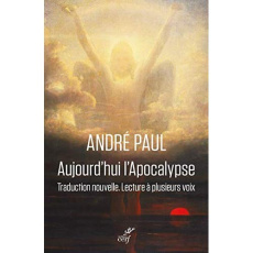 Aujourd'hui l'Apocalypse. Traduction nouvelle, lecture à plusieurs voix - Paul André