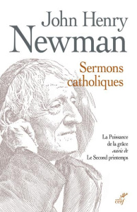 Sermons catholiques. La puissance de la grâce suivi de Le second printemps - Sermons prêchés devant - Newmann John Henry ; Beaumont Keith ; Polard Mauri