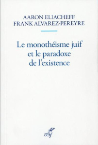 Le monothéisme juif et le paradoxe de l'existence - Eliacheff Aaron ; Alvarez-Péreyre Frank