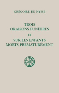 Trois oraisons funèbres et Sur les enfants morts prématurément. Edition bilingue français-grec ancie - NYSSE GREGOIRE DE