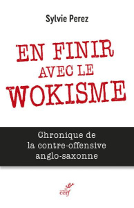 En finir avec le wokisme. Chronique de la contre-offensive anglo-saxonne - Perez Sylvie