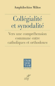 Collégialité et synodalité. Vers une compréhension commune entre catholiques et orthodoxes - Miltos Amphilochios ; Zizioulas Jean ; Famerée Jos