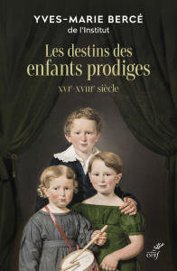 Le sort des enfants prodiges, XVIe-XVIIIe siècle - Bercé Yves-Marie