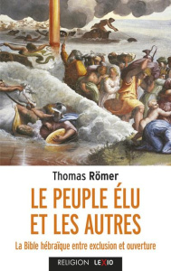 Le peuple élu et les autres. La Bible hébraïque entre exclusion et ouverture, Edition revue et augme - Römer Thomas