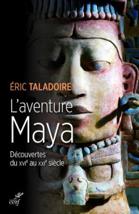 L'aventure Maya. Découverte du XVIe au XXIe siècle - Taladoire Eric