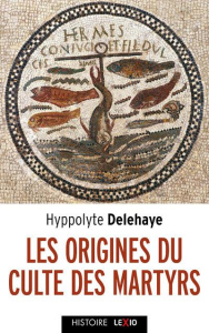 Les origines du culte des martyrs - Delehaye Hyppolite ; Bozoky Edina