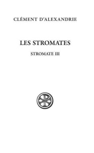 Les Stromates. Stromates III, Edition bilingue français-grec ancien - CLEMENT D'ALEXANDRIE