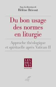 Du bon usage des règles liturgiques. Approche théologique et spirituelle après Vatican II - Bricout Hélène