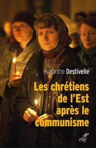 Les chrétiens de l'Est après le communisme. Réveil des Eglises nationales et avancées oecuméniques - Destivelle Hyacinthe