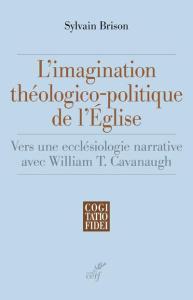 L'imagination théologico-politique de l'Eglise. Vers une ecclésiologie narrative avec William T. Cav - Brison Sylvain