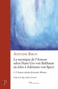 La mystique de l'amour selon Hans Urs von Balthasar en écho à Adrienne von Speyr. Tome 1, L'amour ab - Birot Antoine ; Léonard André