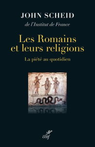 Les Romains et leurs religions. La piété au quotidien - Scheid John