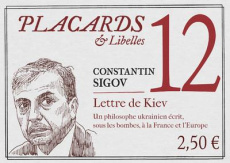 Placards & Libelles N° 12, 7 avril 2022 : Lettre de Kiev. Un philosophe ukrainien écrit, sous les bo - Sigov Constantin ; Etchecopar Pascale