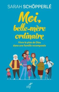 Moi, belle-mère ordinaire. Vivre le plan de Dieu dans une famille recomposée - Schöpperlé Sarah