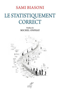 Le statistiquement correct. Critique de la déraison numérique - Biasoni Sami ; Onfray Michel
