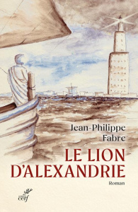 Le lion d'Alexandrie. Le voyage inouï où Marc inventa l'Evangile - Fabre Jean-Philippe