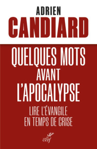 Quelques mots avant l'Apocalypse. Lire l'Evangile en temps de crise - Candiard Adrien