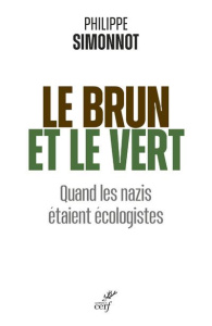 Le brun et le vert. Quand les nazis étaient écologistes - Simonnot Philippe