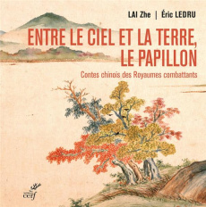 Entre le ciel et la terre, le papillon. Contes chinois des Royaumes combattants - Lai Zhe ; Ledru Eric ; Mathieu Eric