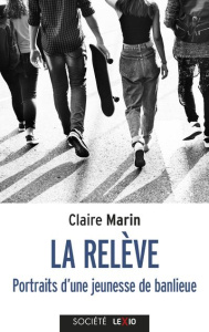 La rélève. Portraits d'une jeunesse de banlieue - Marin Claire