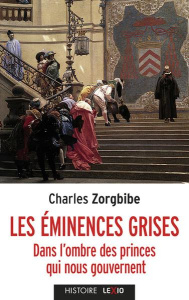 Les éminences grises. Dans l'ombre des princes qui nous gouvernent - Zorgbibe Charles
