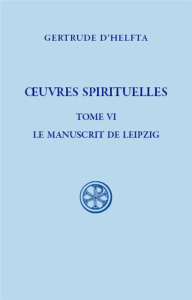Oeuvres spirituelles. Tome 6, Le manuscrit de Leipzig : Florilège - Mémorial de l'abondance de la su - D'Helfta Gertrude ; Tealdi Elena ; Deloffre Marie-