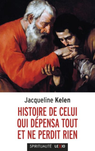 Histoire de celui qui dépensa tout et ne perdit rien - Kelen Jacqueline