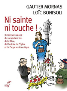 Ni sainte ni touche ! Dictionnaire décalé du vocabulaire tiré de la Bible, de l'histoire de l'Eglise - Mornas Gautier ; Bonisoli Loïc