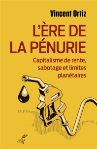 L'ère de la pénurie. Capitalisme de rente, sabotage et limites planétaires - Ortiz Vincent