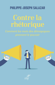 Contre la rhétorique. Comment les mots des démagogues prennent le pouvoir - Salazar Philippe-Joseph