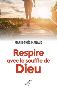 Respire avec le souffle de Dieu. La vie spirituelle comme une course de fond - Manaud Marie-Théo