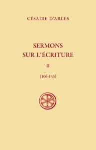 Sermons sur l'écriture. Tome 2, Sermons 106-143, Edition bilingue français-latin - Arles Césaire d' ; Morin G. ; Cappanera Raoul ; Co