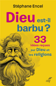 Dieu est-il barbu ? 33 idées reçues sur Dieu et les religions - Encel Stéphane