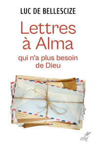 Lettre à Alma qui n'a plus besoin de Dieu - Bellescize Luc de