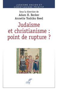 Judaïsme et christianisme : point de rupture ? Juifs et chrétiens dans l'Antiquité et le haut Moyen - Becker Adam H. ; Reed Annette Yoshiko ; Jaffé Dan
