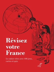 Révisez votre France. Le cahier rétro avec 100 jeux, cartes et quiz - COLLECTIF