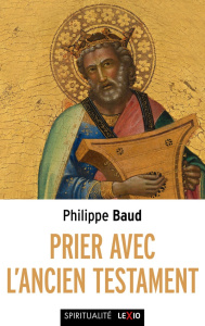 Prier avec l'Ancien Testament - Baud Philippe